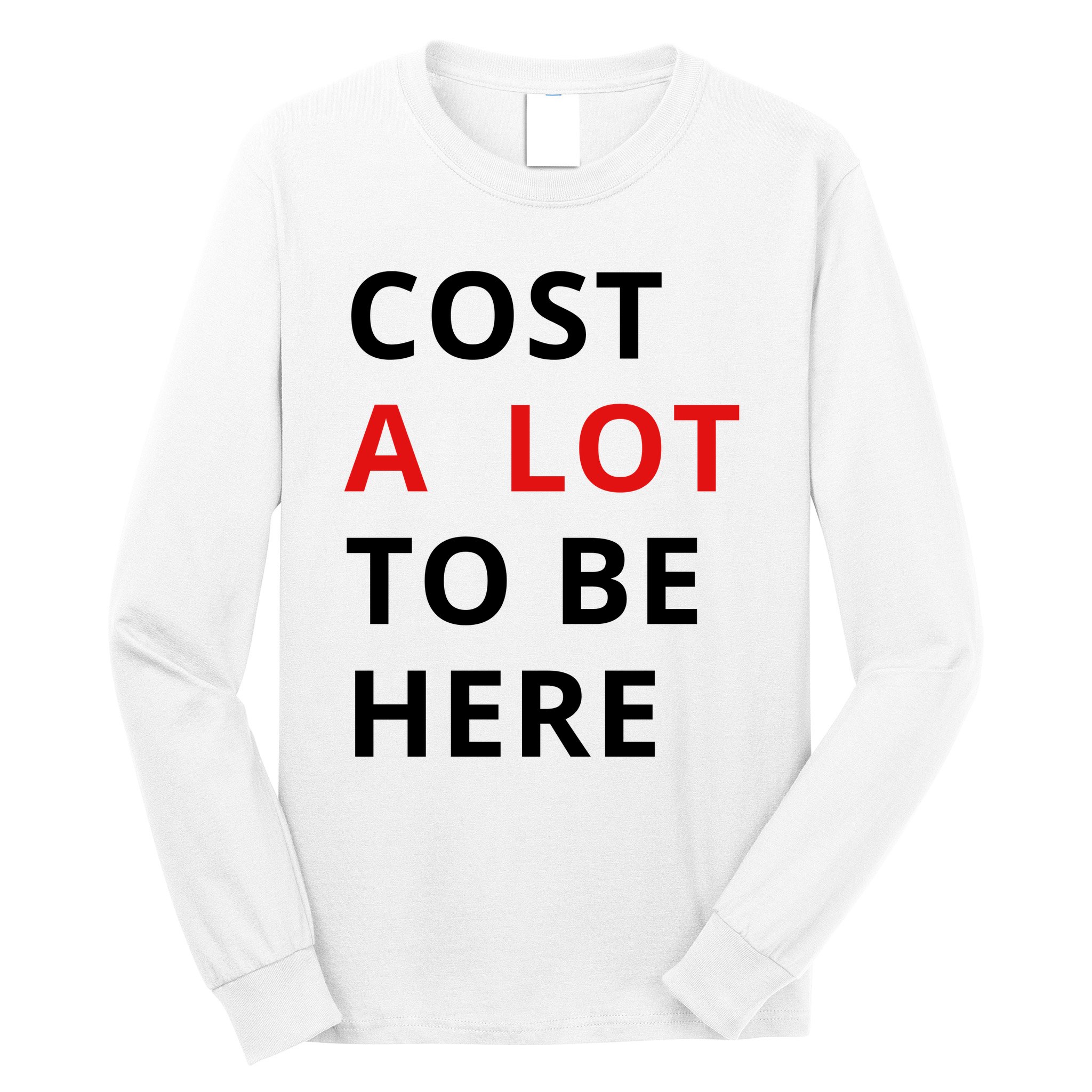 Cost A Lot To Be Here Long Sleeve Shirt