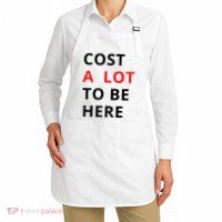 Cost A Lot To Be Here Apron