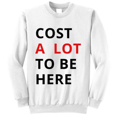 Cost A Lot To Be Here Sweatshirt