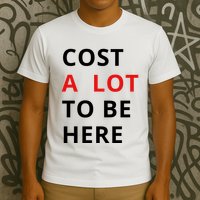 Cost A Lot To Be Here T-Shirt