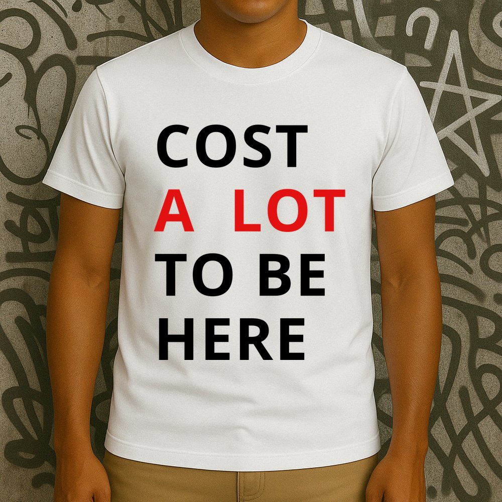 Cost A Lot To Be Here T-Shirt