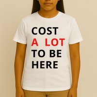 Cost A Lot To Be Here T-Shirt