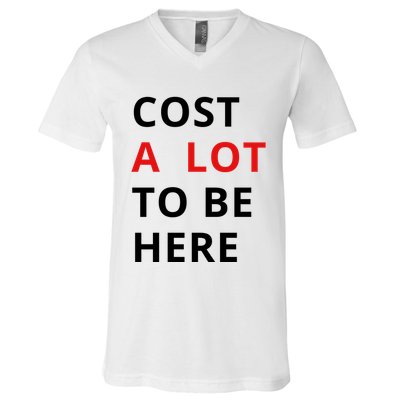 Cost A Lot To Be Here V-Neck T-Shirt