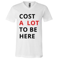 Cost A Lot To Be Here V-Neck T-Shirt