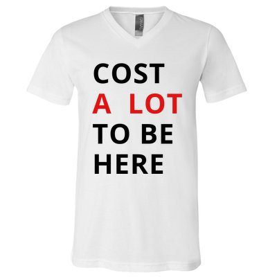 Cost A Lot To Be Here V-Neck T-Shirt