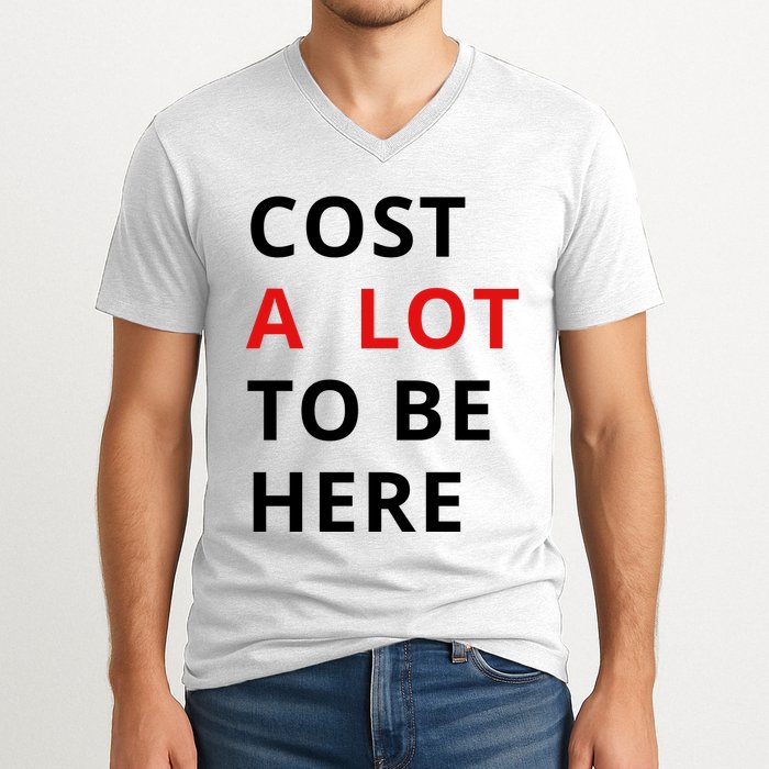 Cost A Lot To Be Here V-Neck T-Shirt