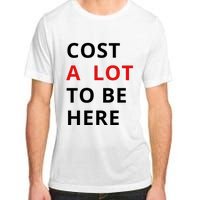 Cost A Lot To Be Here Adult ChromaSoft Performance T-Shirt