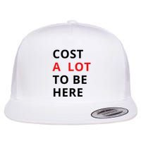 Cost A Lot To Be Here Flat Bill Trucker Hat