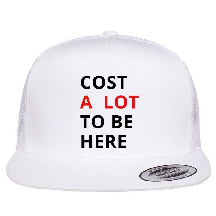 Cost A Lot To Be Here Flat Bill Trucker Hat