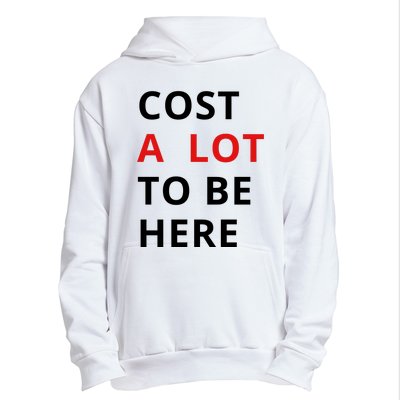 Cost A Lot To Be Here Urban Pullover Hoodie