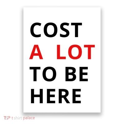 Cost A Lot To Be Here Poster