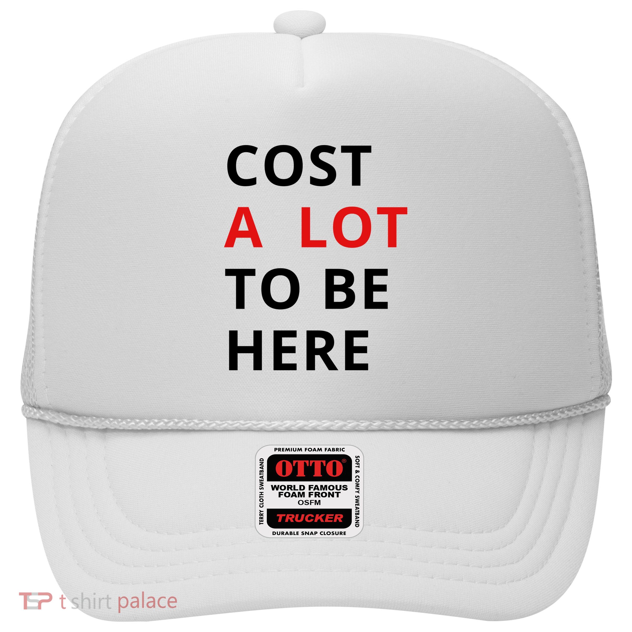Cost A Lot To Be Here Trucker Hat