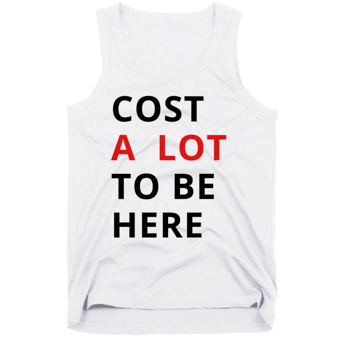 Cost A Lot To Be Here Tank Top