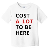 Cost A Lot To Be Here Toddler T-Shirt