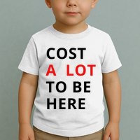 Cost A Lot To Be Here Toddler T-Shirt