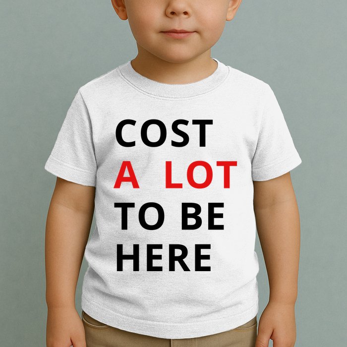 Cost A Lot To Be Here Toddler T-Shirt