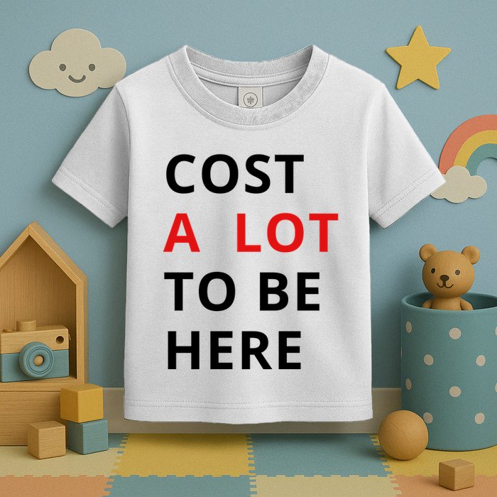 Cost A Lot To Be Here Toddler T-Shirt