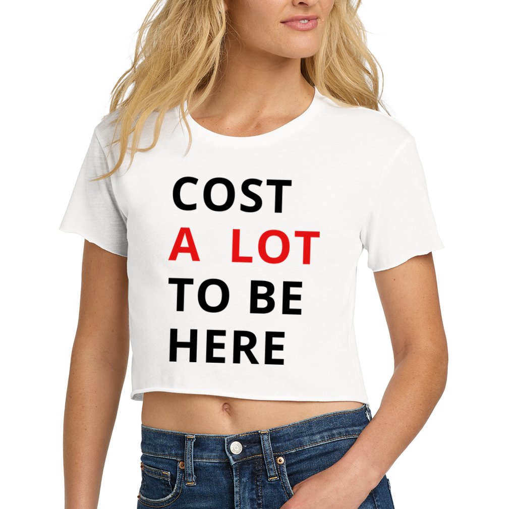 Cost A Lot To Be Here Crop Top