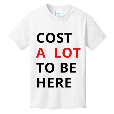 Cost A Lot To Be Here Kids T-Shirt