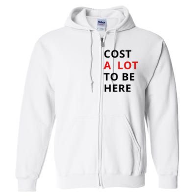 Cost A Lot To Be Here Full Zip Hoodie