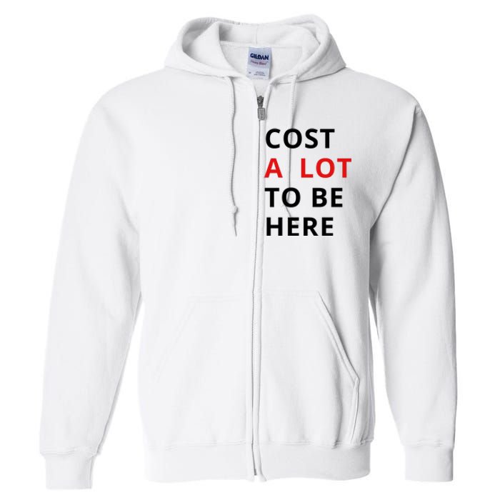 Cost A Lot To Be Here Full Zip Hoodie