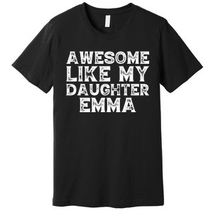 Cute Awesome Like My Daughter Emma Dad Mom Father Mother Day Premium T-Shirt