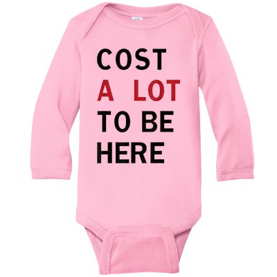 Cost A Lot To Be Here Baby Long Sleeve Bodysuit