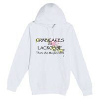 Crabcakes And Lacrosse ThatS What Maryland Does Premium Pullover Hoodie