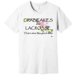 Crabcakes And Lacrosse ThatS What Maryland Does Premium T-Shirt