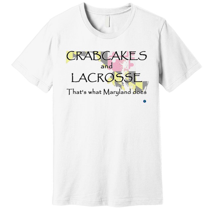 Crabcakes And Lacrosse ThatS What Maryland Does Premium T-Shirt