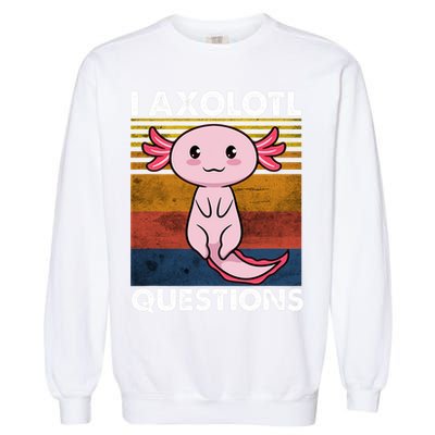 Cute Axolotl Lover Funny I Axolotl Questions Garment-Dyed Sweatshirt