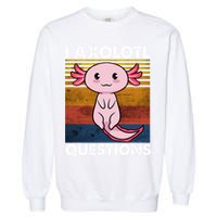 Cute Axolotl Lover Funny I Axolotl Questions Garment-Dyed Sweatshirt