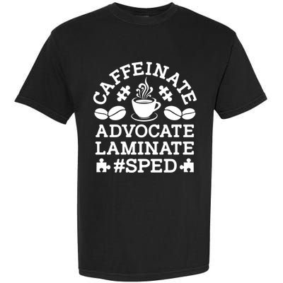 Caffeinate Advocate Laminate Sped Teacher Special Education Gift Garment-Dyed Heavyweight T-Shirt
