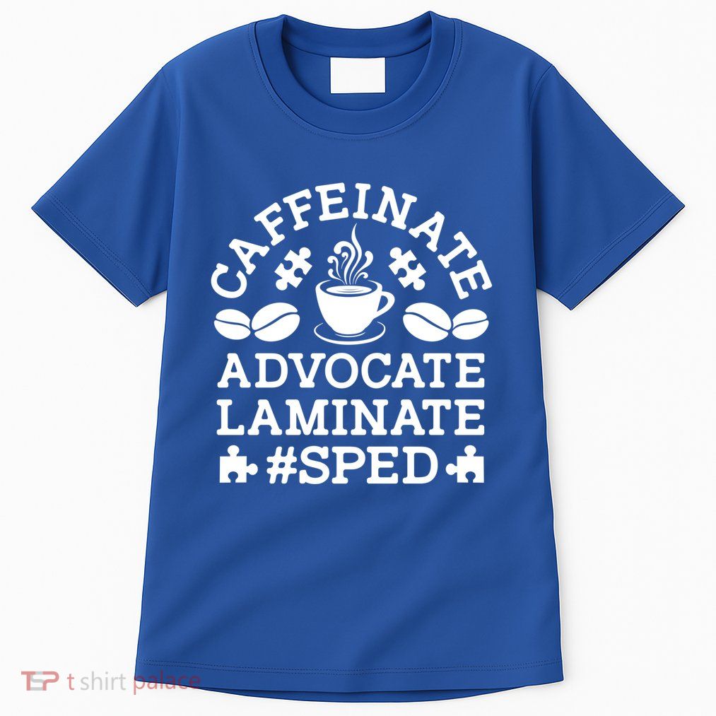Caffeinate Advocate Laminate Sped Teacher Special Education Gift Tall T-Shirt
