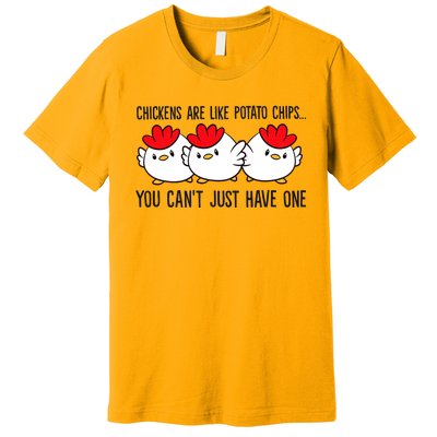 Chickens Are Like Potato Chips You CanT Just Have One Premium T-Shirt