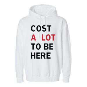 Cost A Lot To Be Here Garment-Dyed Fleece Hoodie