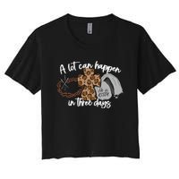 Christian A Lot Can Happen In Three Days Easter Women's Crop Top Tee