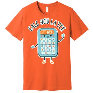 Calc You Later Premium T-Shirt