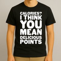 Calories? I Think You Mean Delicious Points T-Shirt