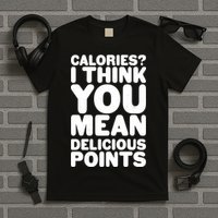 Calories? I Think You Mean Delicious Points T-Shirt
