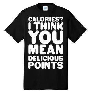 Calories? I Think You Mean Delicious Points Tall T-Shirt