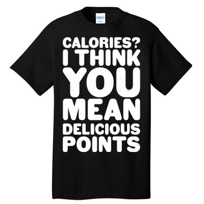 Calories? I Think You Mean Delicious Points Tall T-Shirt