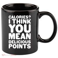 Calories? I Think You Mean Delicious Points 11oz C Handle Ceramic Mug