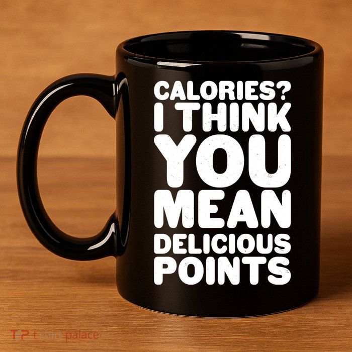 Calories? I Think You Mean Delicious Points 11oz C Handle Ceramic Mug
