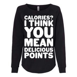 Calories? I Think You Mean Delicious Points Womens California Wash Sweatshirt