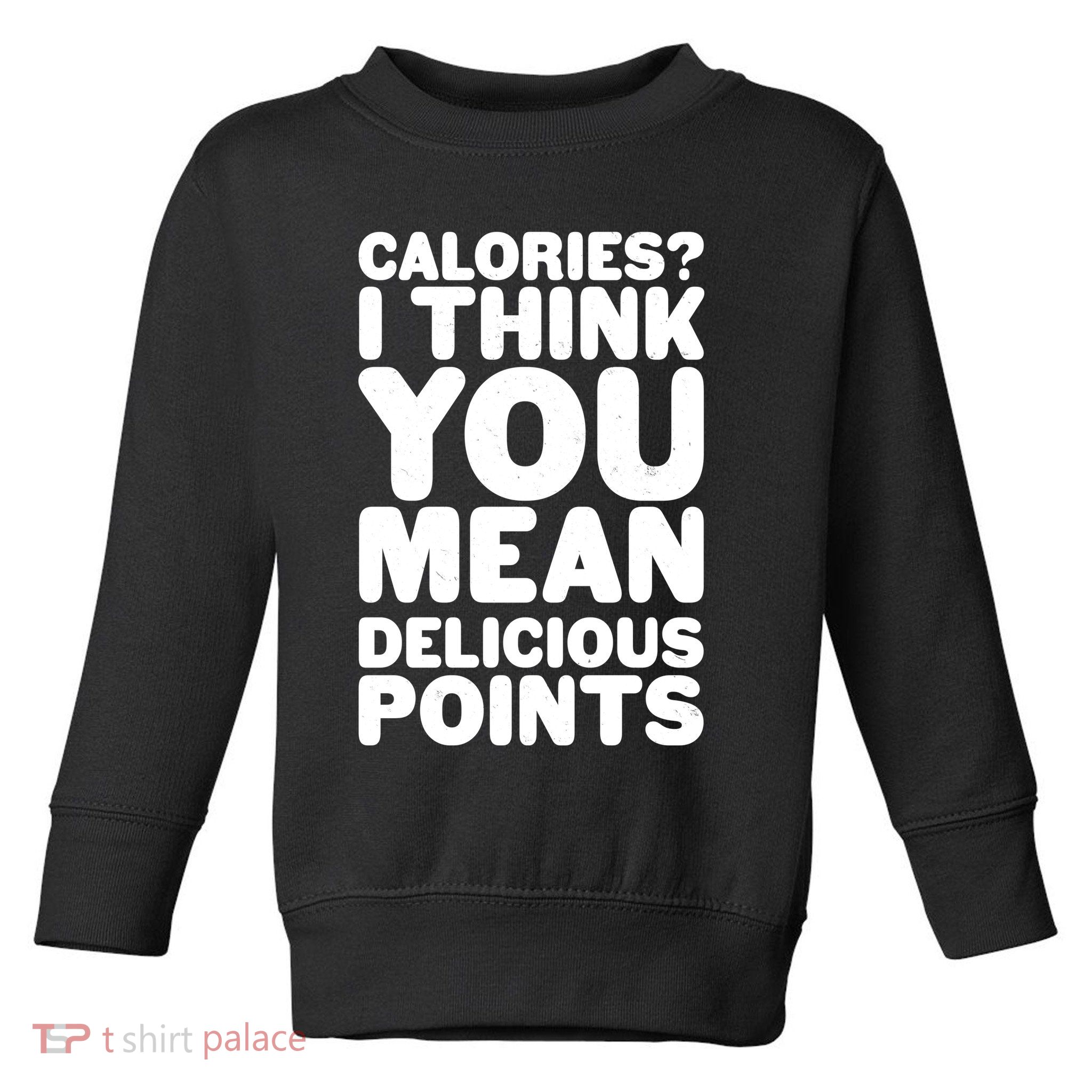 Calories? I Think You Mean Delicious Points Toddler Sweatshirt