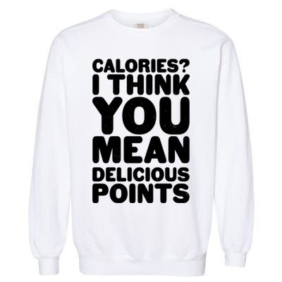 Calories? I Think You Mean Delicious Points Garment-Dyed Sweatshirt