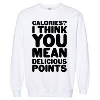 Calories? I Think You Mean Delicious Points Garment-Dyed Sweatshirt