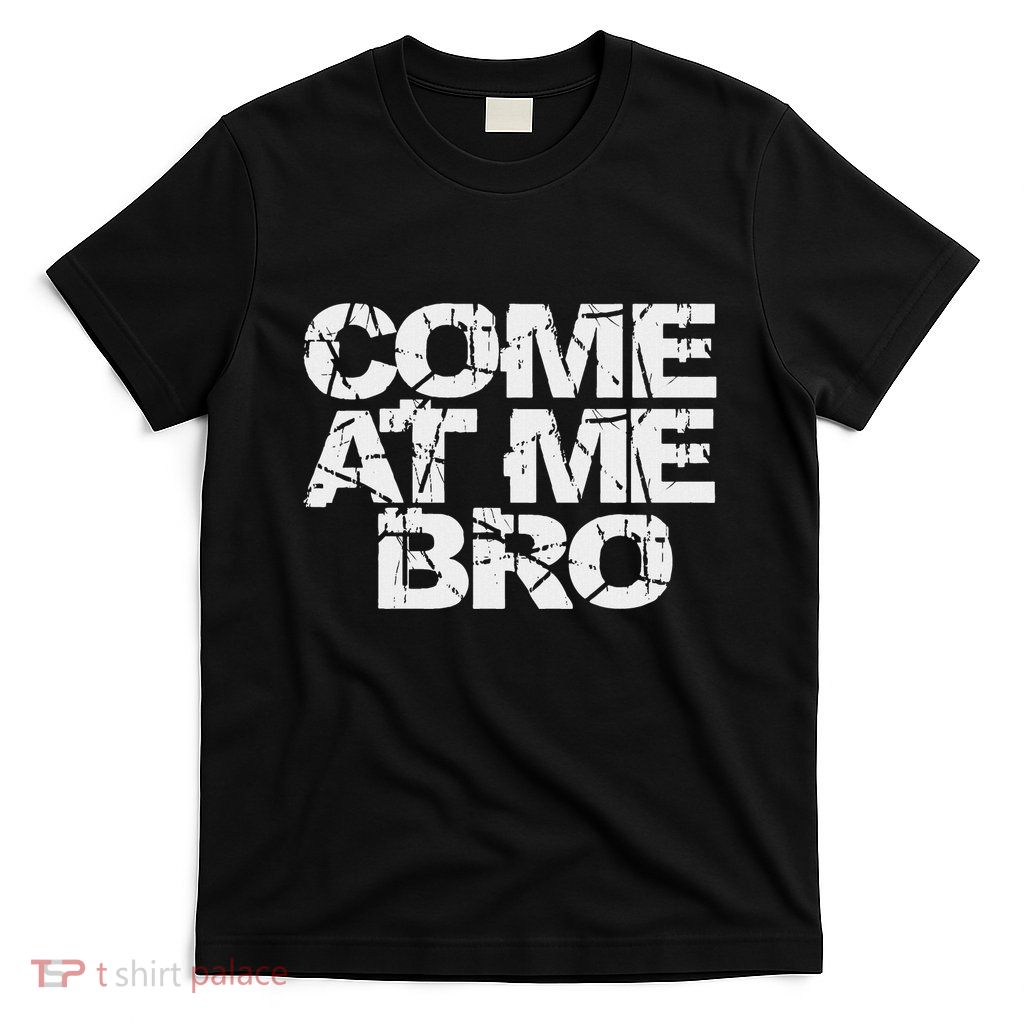 Come At Me Bro T-Shirt