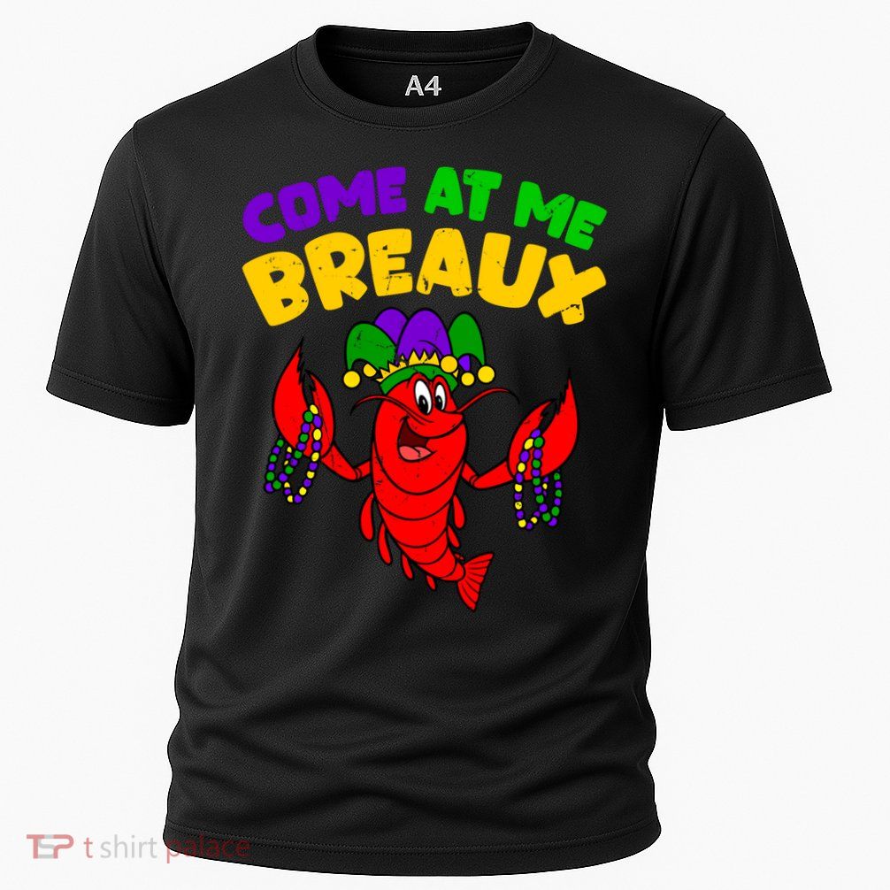 Come At Me Breaux Funny Mardi Gras Crawfish Parade Carnival Gift Performance Shirt